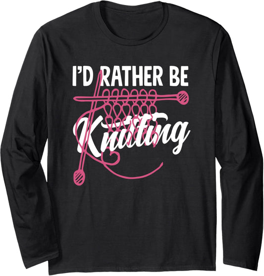 Knitting I'd Rather Be Knitting Yarn Needle Knitter Long Sleeve