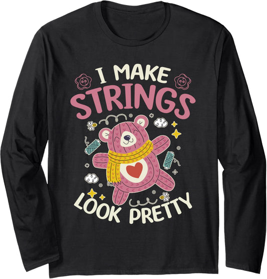 I Make Strings Look Pretty - Yarn Lover Long Sleeve