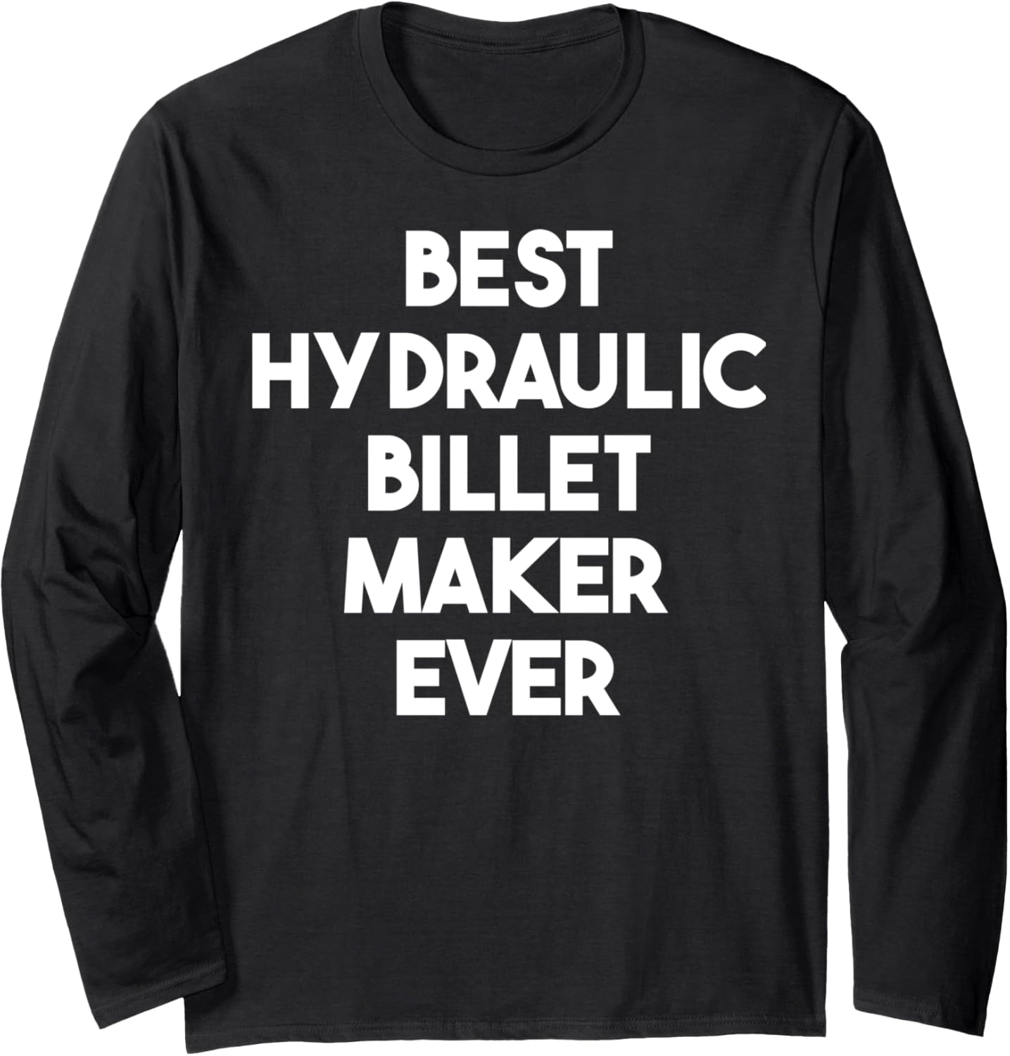 Best Hydraulic Billet Maker Ever Long Sleeve