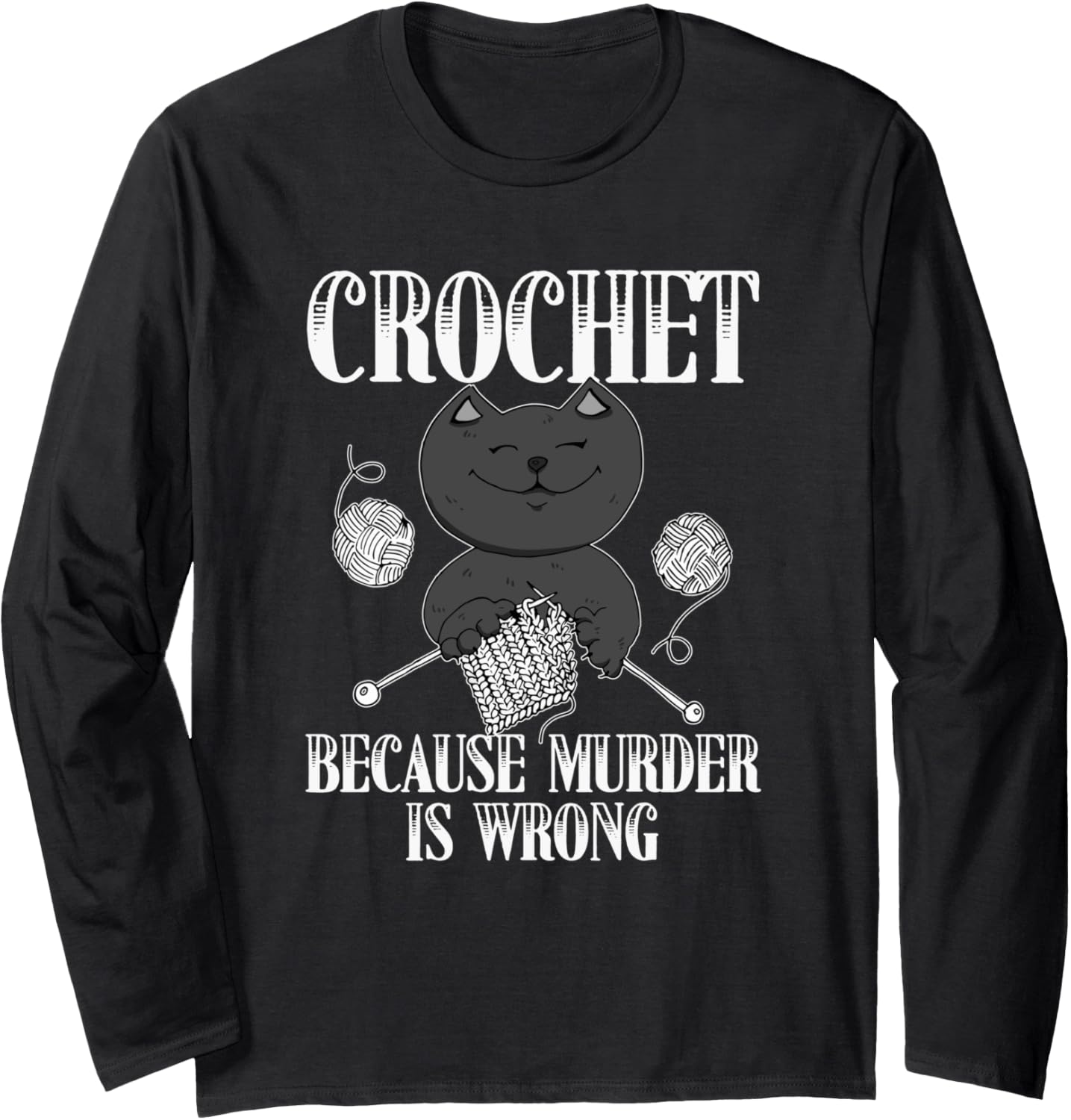 Crochet Because Murder Is Wrong Funny Cat Yarn Gift Long Sleeve