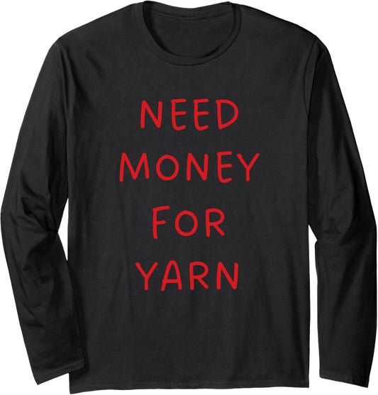 Need Money for Yarn Funny Knitting, For Yarn Lovers Long Sleeve