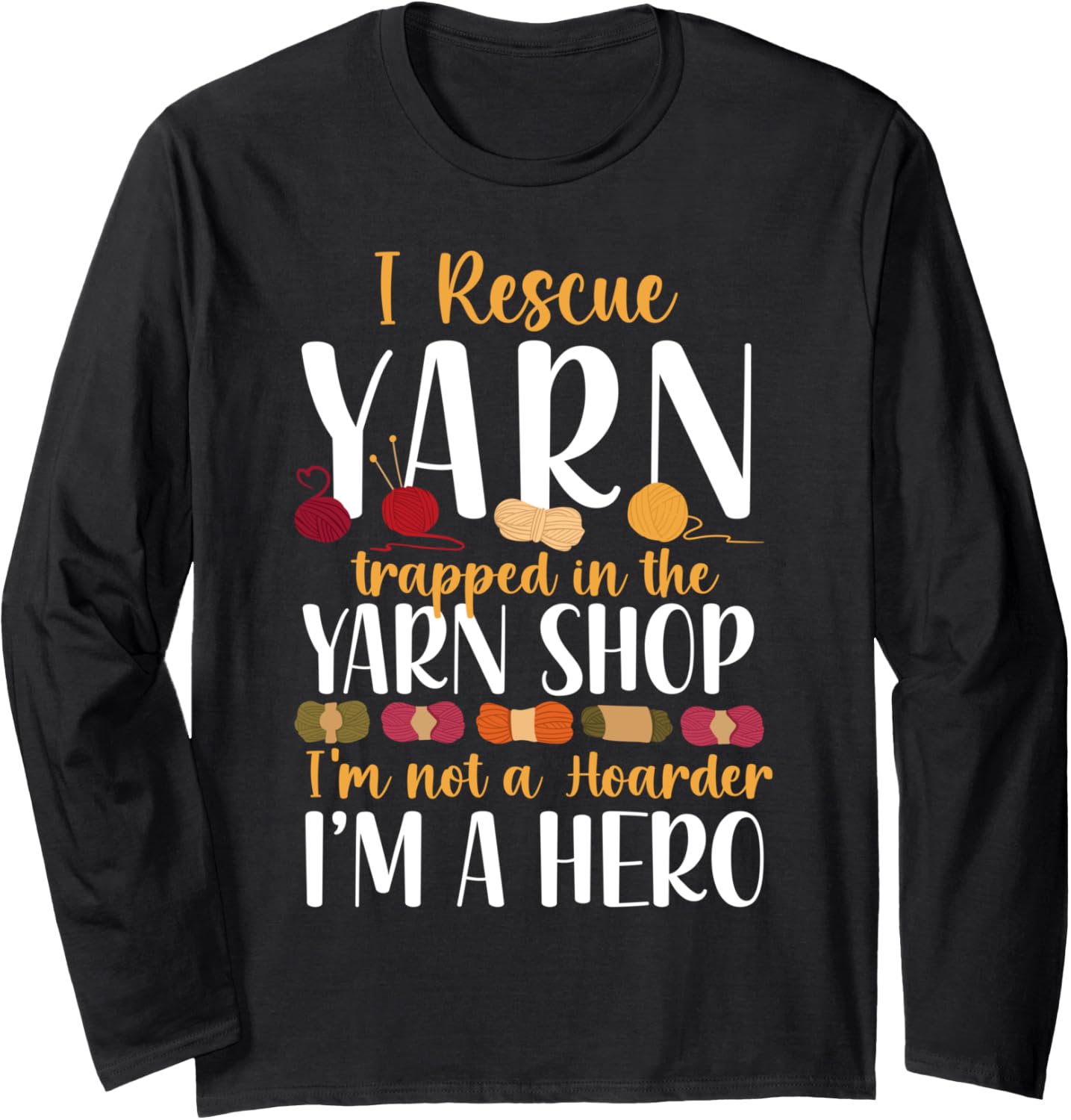 Knitting Knitter I Rescue Yarn Trapped In The Yarn Shop I'm Long Sleeve