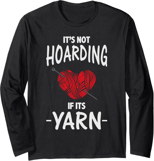 Knitting - It's Not Hoarding if it's Yarn Long Sleeve