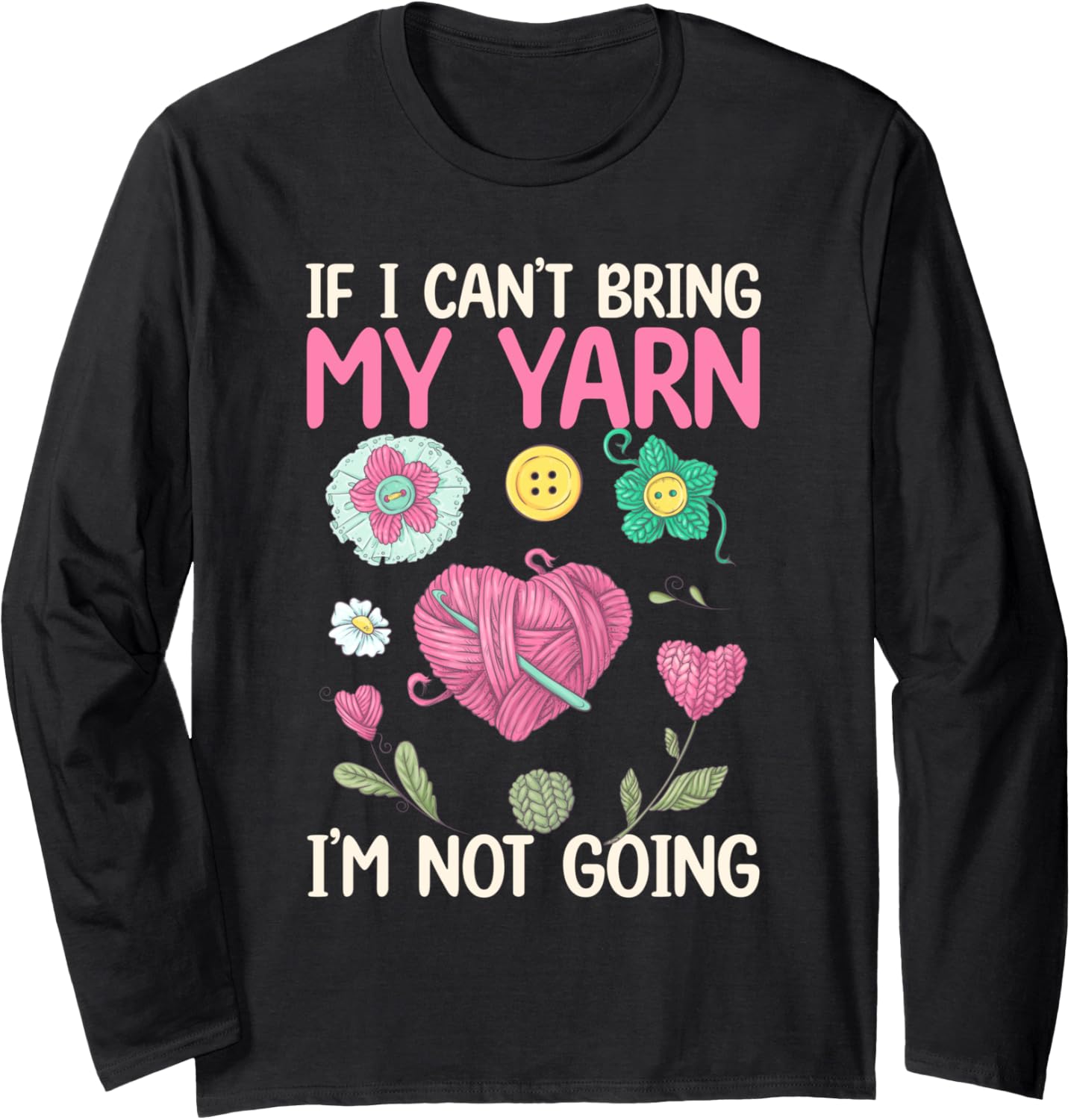 If I Can\u2019t Bring My Yarn, I\u2019m Not Going - Yarn Lover Long Sleeve