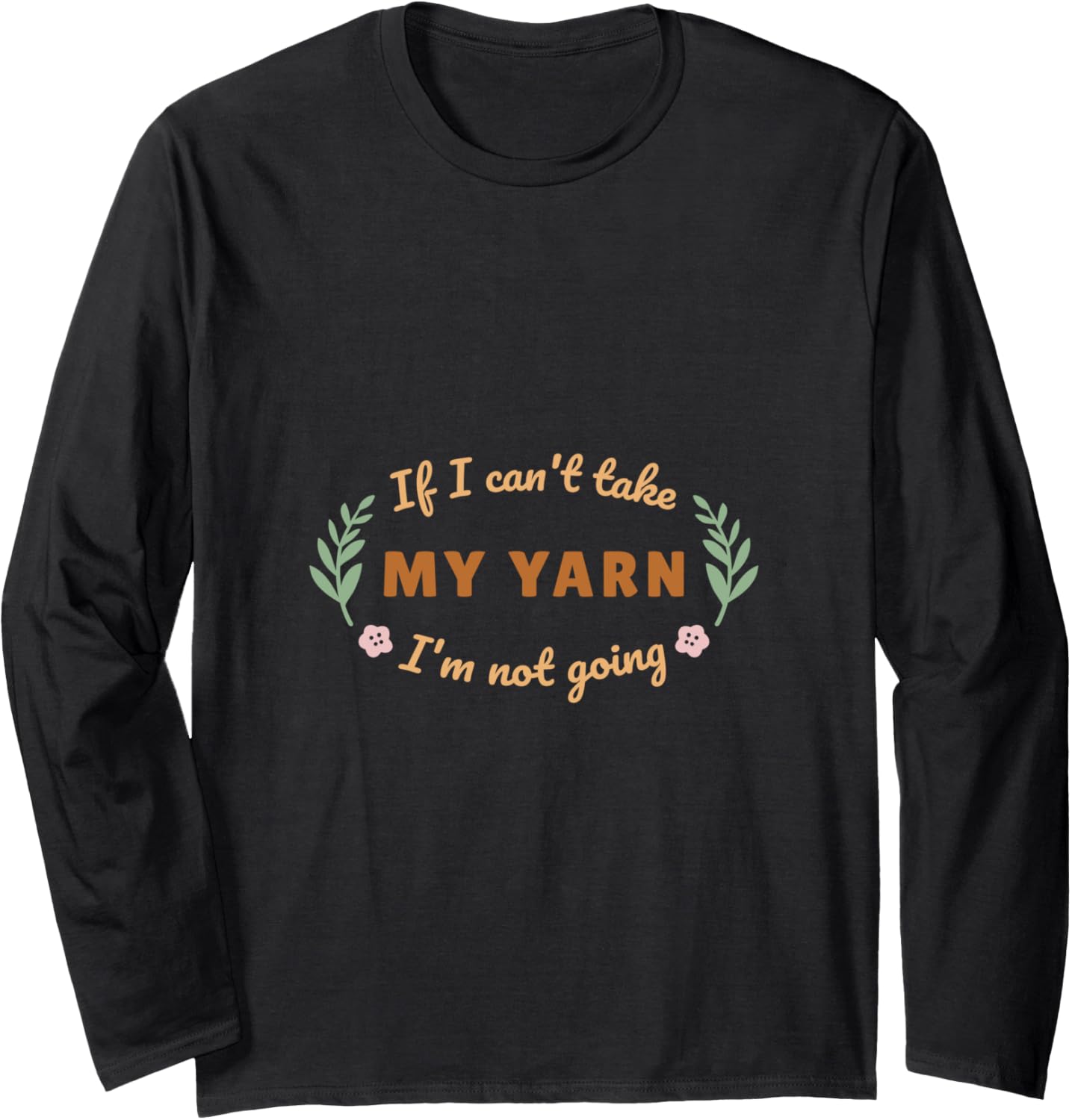 Funny Yarn Lover's Quote for Knitters Long Sleeve