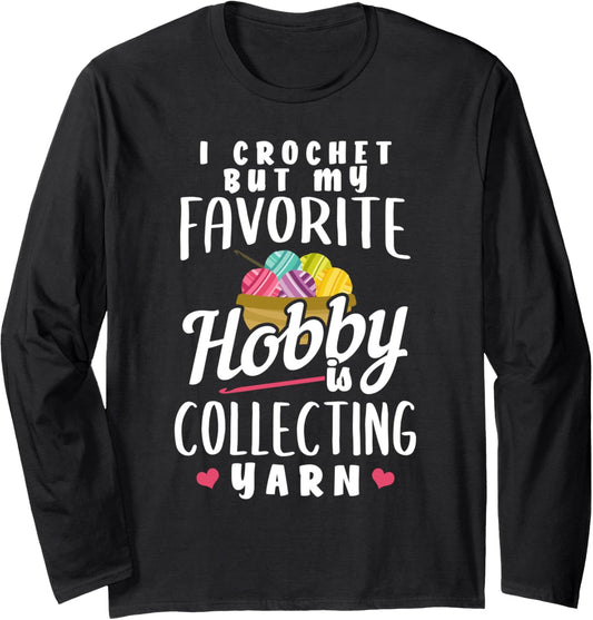 I Crochet But My Favorite Hobby Is Collecting Yarn Long Sleeve