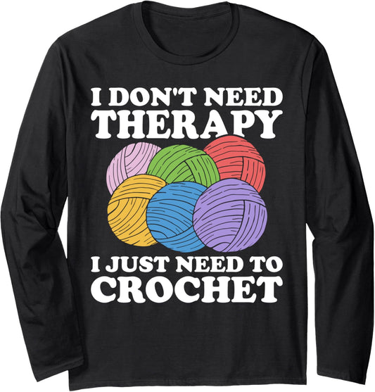 I Don't Need Therapy I Just Need To Crochet Yarn Lover Long Sleeve