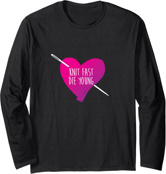 Knit Fast Die Young Funny Knitting Quilting Sewing Yarn Gift Long Sleeve