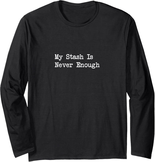 My Stash Is Never Enough Knitting Yarn Hoarder Humor Long Sleeve