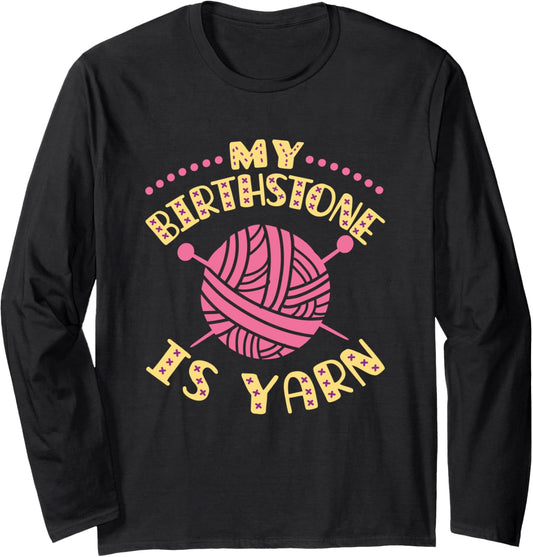 My Birthstone Is Yarn Knitting Crochet Funny Yarn Lover Long Sleeve