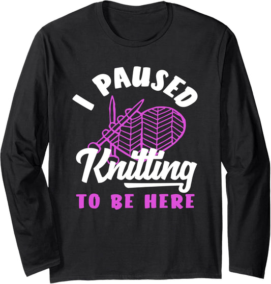 Knitting I Paused Knitting To Be Here Yarn Heart Needles Long Sleeve