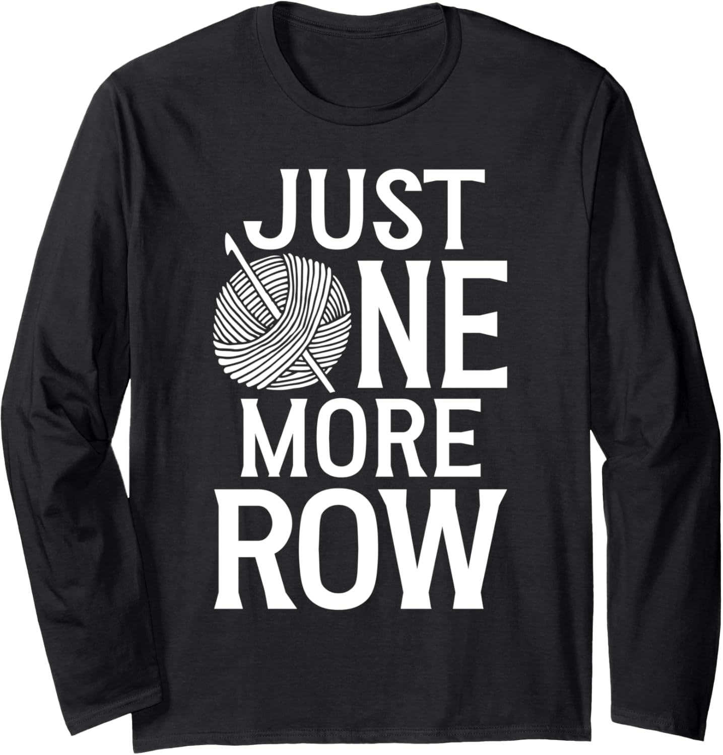 Just One More Row Yarn Crochet Knitting Lover Long Sleeve