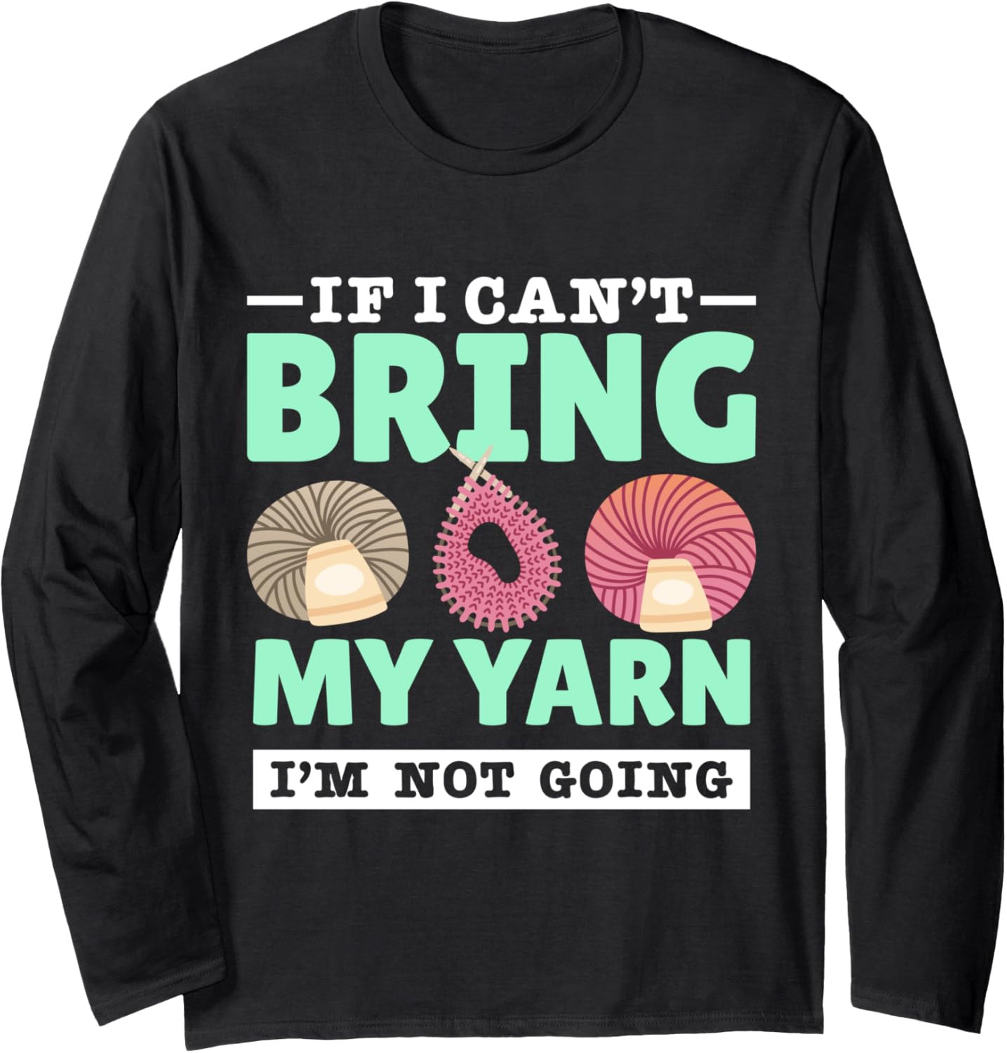 Yarn Collection IF I CAN'T BRING MY YARN Funny Yarn Hoarder Long Sleeve