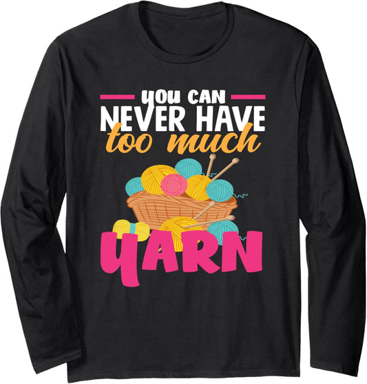 Knitting You Can Never Have Too Much Yarn Knitter Knitting Long Sleeve