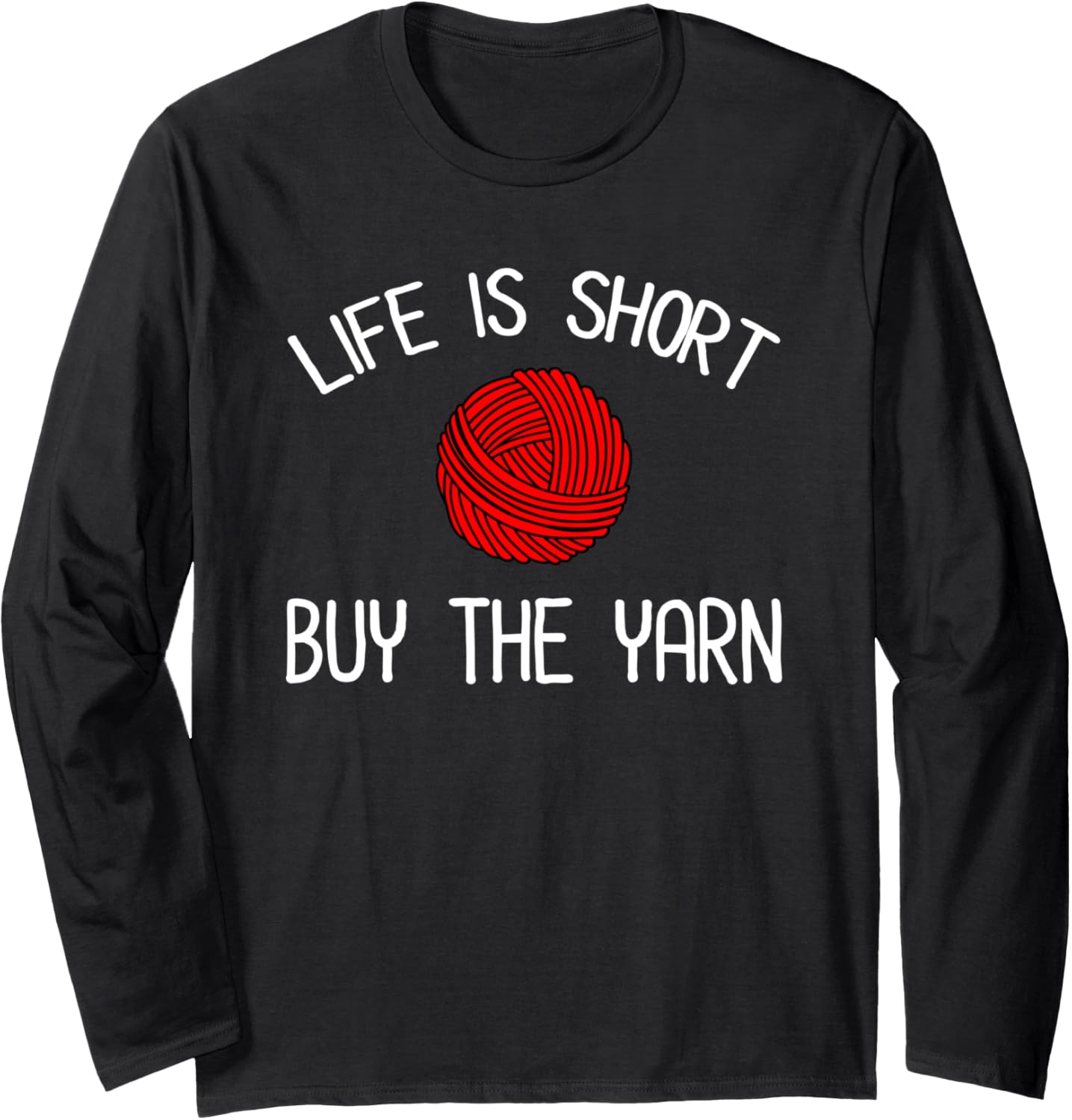 Life Is Short - Buy The Yarn Funny Yarn Lover Long Sleeve