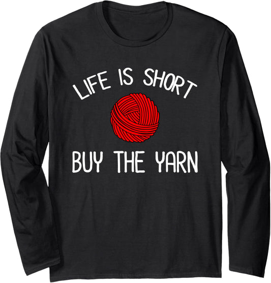 Life Is Short - Buy The Yarn Funny Yarn Lover Long Sleeve