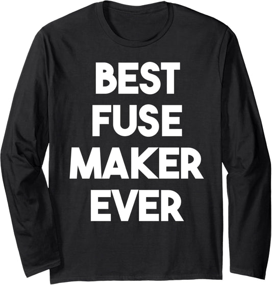 Best Fuse Maker Ever Long Sleeve