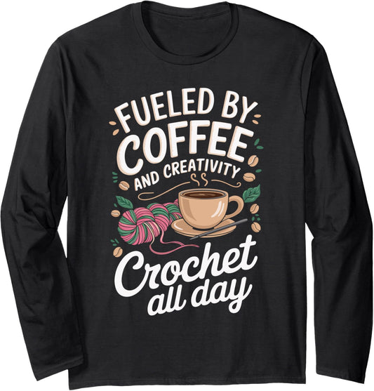Fueled By Coffee And Creativity Crochet All Day Yarn Fun Long Sleeve