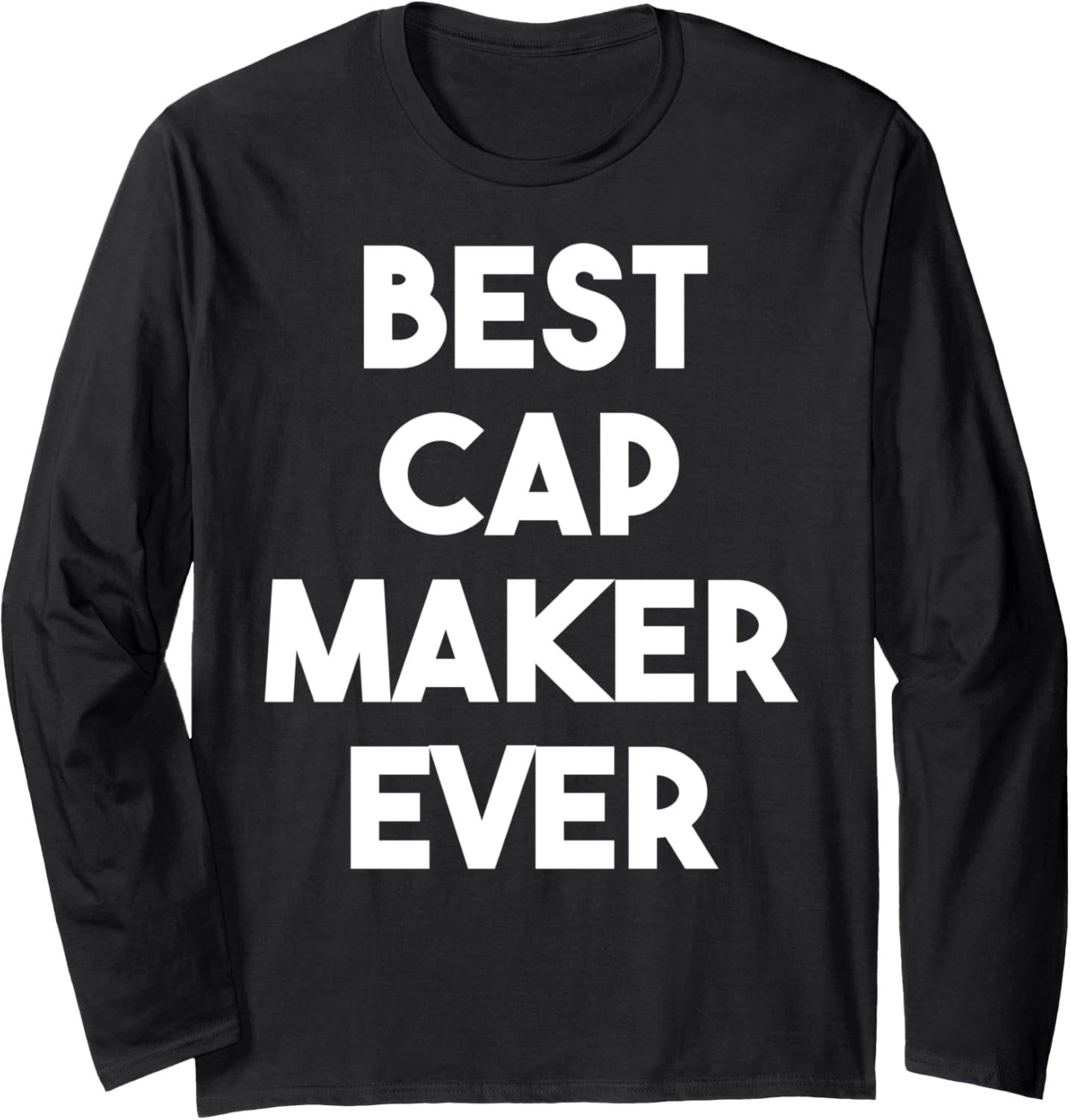 Best Cap Maker Ever Long Sleeve