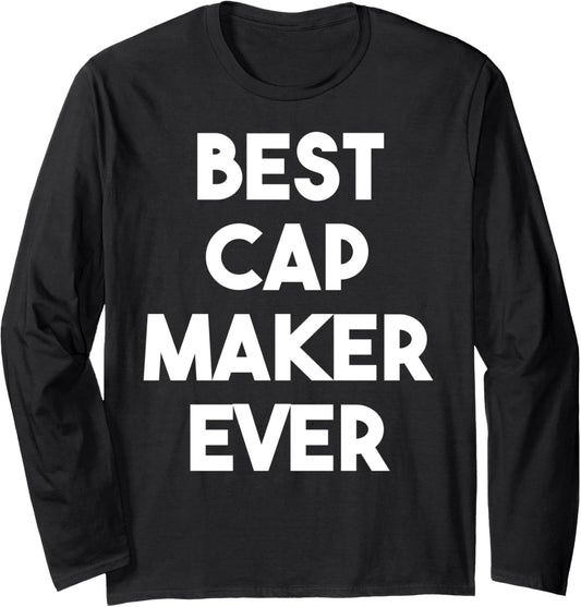 Best Cap Maker Ever Long Sleeve