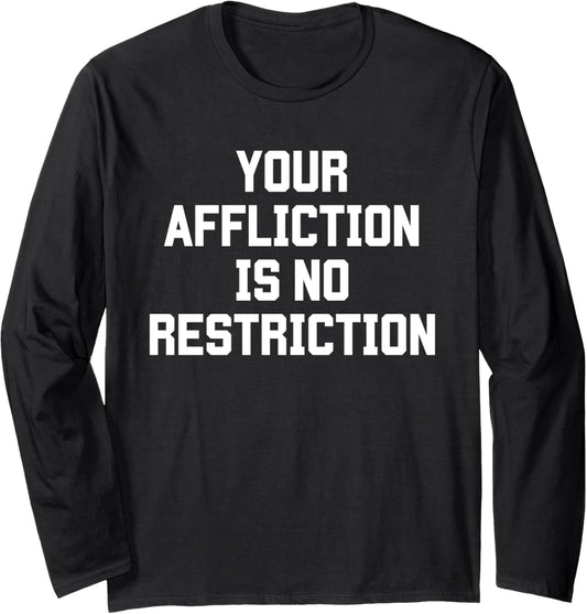 Your Affliction Is No Restriction Motivation Inspiration Top Long Sleeve