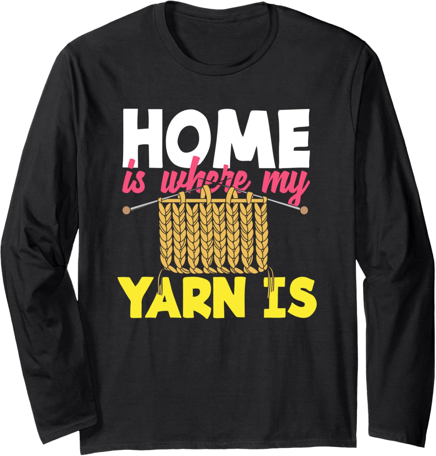Knitting Home Is Where My Yarn Is Knitter Knitting Long Sleeve