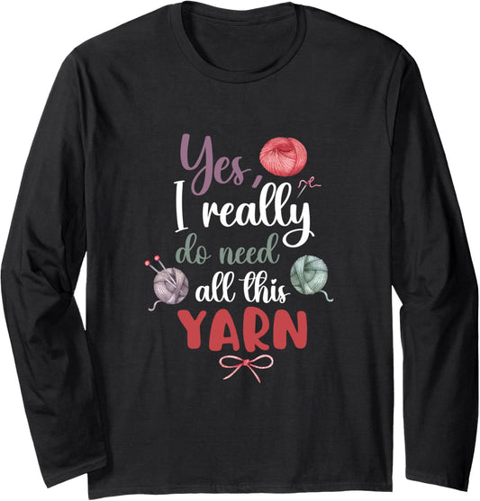 Yes I Really Do Need All This Yarn Weaving Yarn Long Sleeve