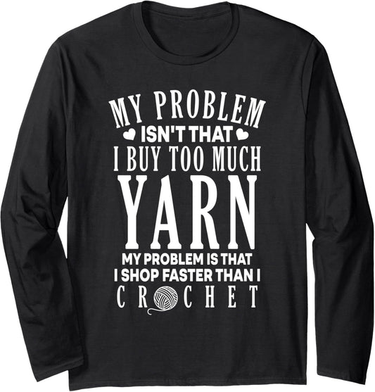 I Shop Faster Than I Crochet Crocheting Funny Yarn Lover Long Sleeve