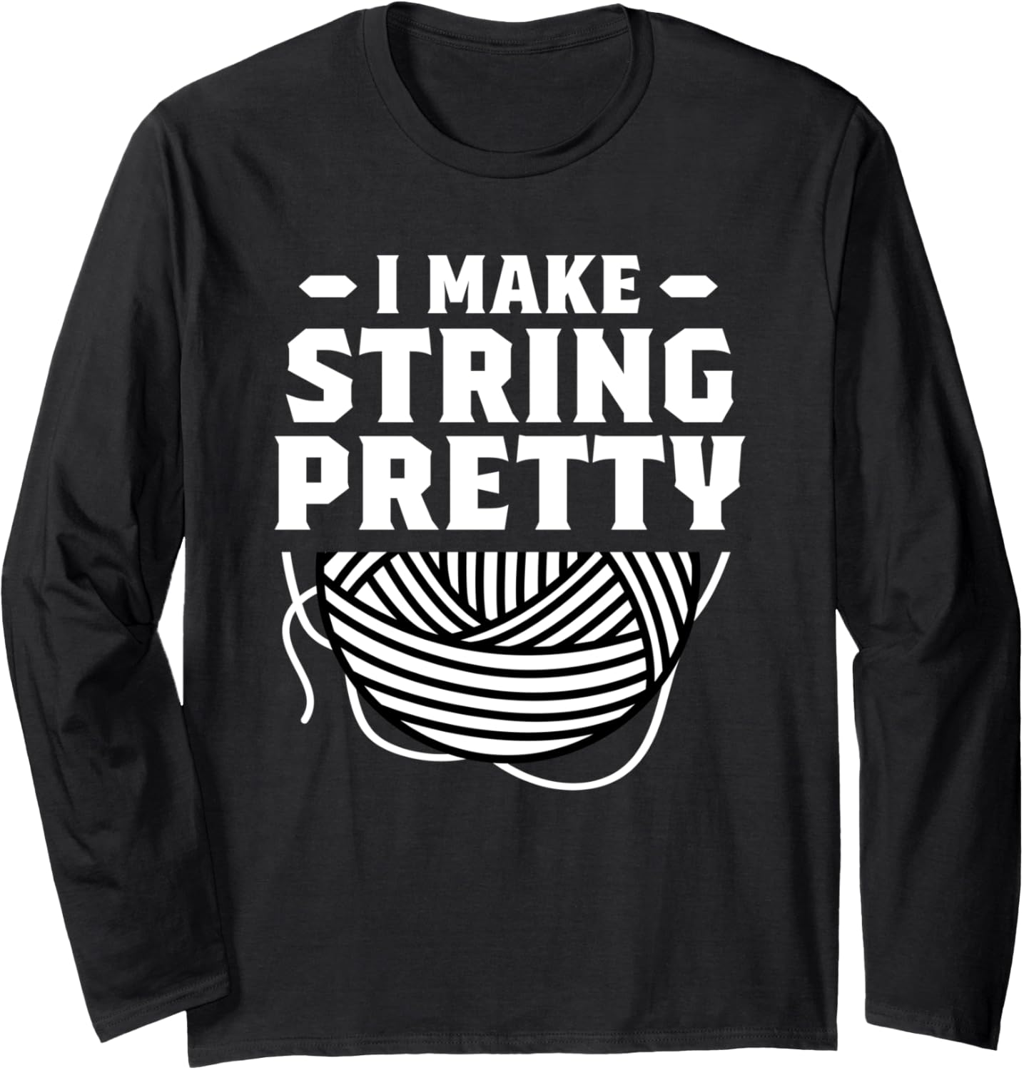 I Make String Pretty Crocheting Knitting Yarn Crochet Long Sleeve