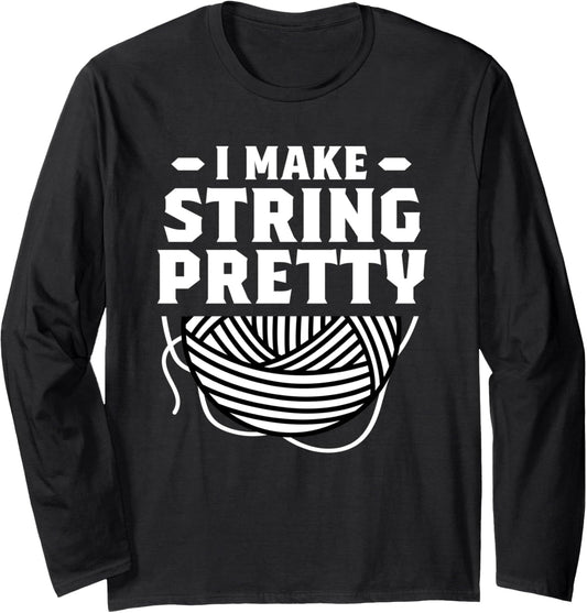 I Make String Pretty Crocheting Knitting Yarn Crochet Long Sleeve