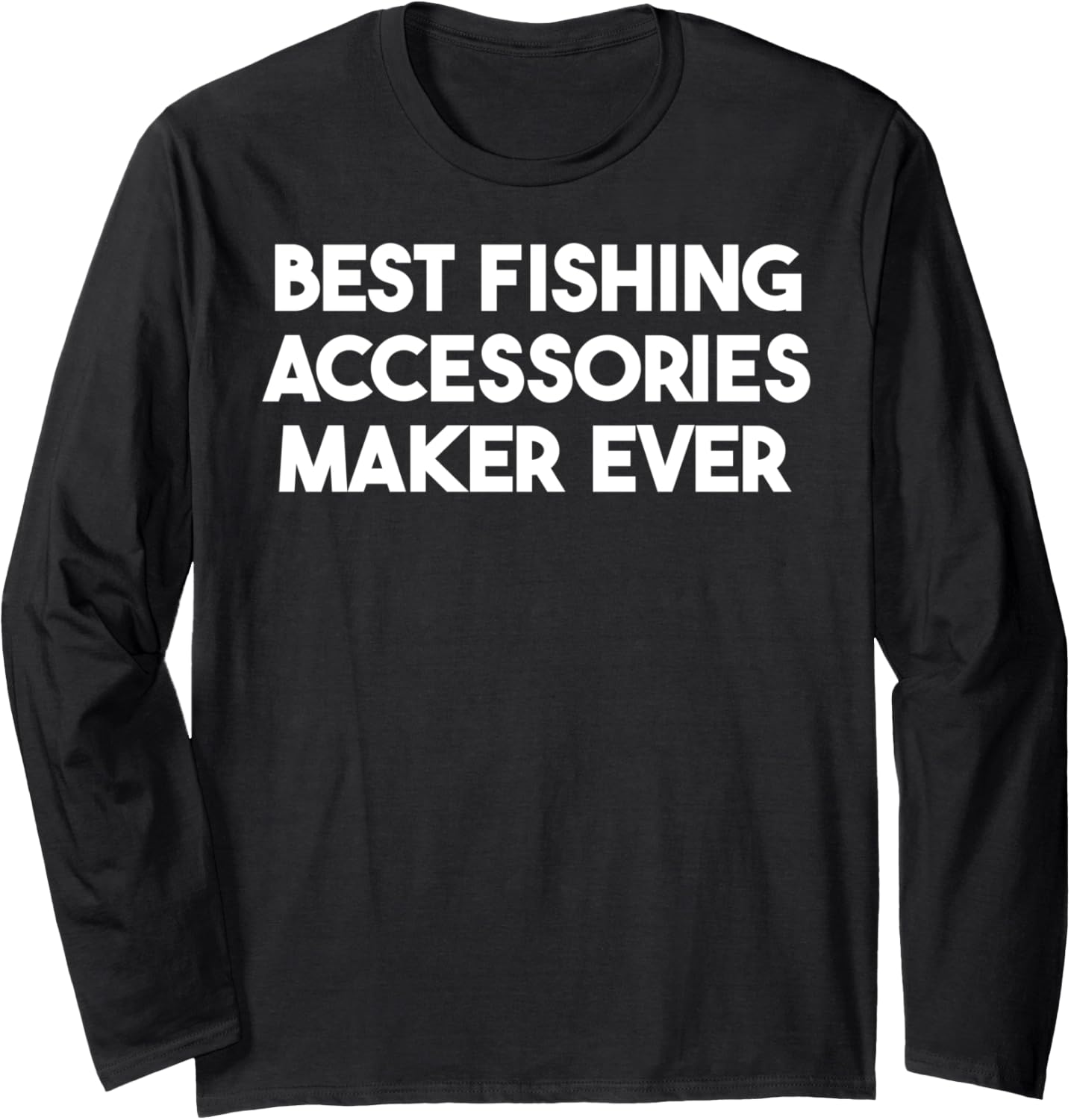 Best Fishing Accessories Maker Ever Long Sleeve