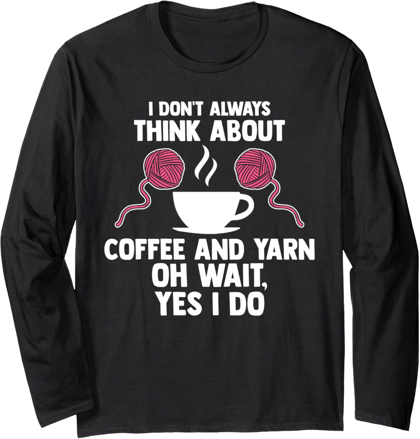I don't always think about coffee and yarn coffee lover Long Sleeve