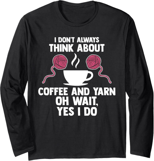 I don't always think about coffee and yarn coffee lover Long Sleeve