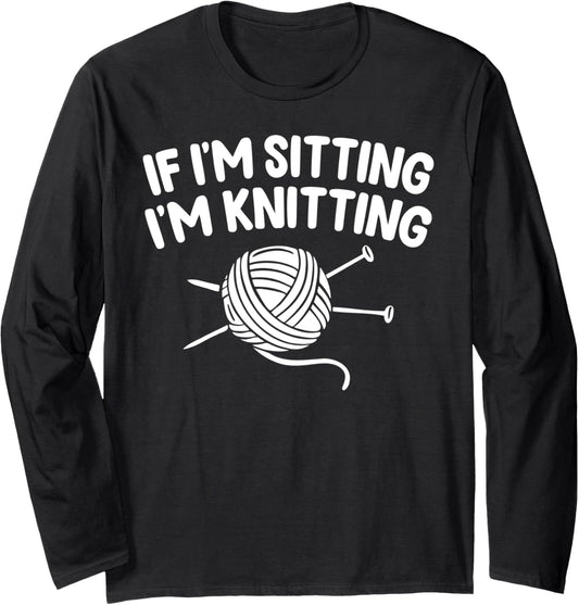 If I'm Sitting I'M Knitting Funny Crochet Yarn Enthusiast Long Sleeve