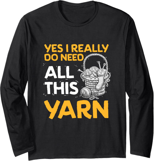 Yes I Really Do Need All This Yarn Crocheting Yarn Lover Long Sleeve