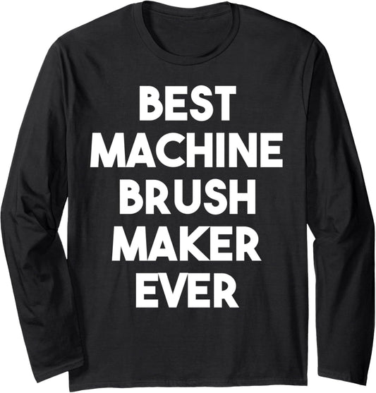 Best Machine Brush Maker Ever Long Sleeve