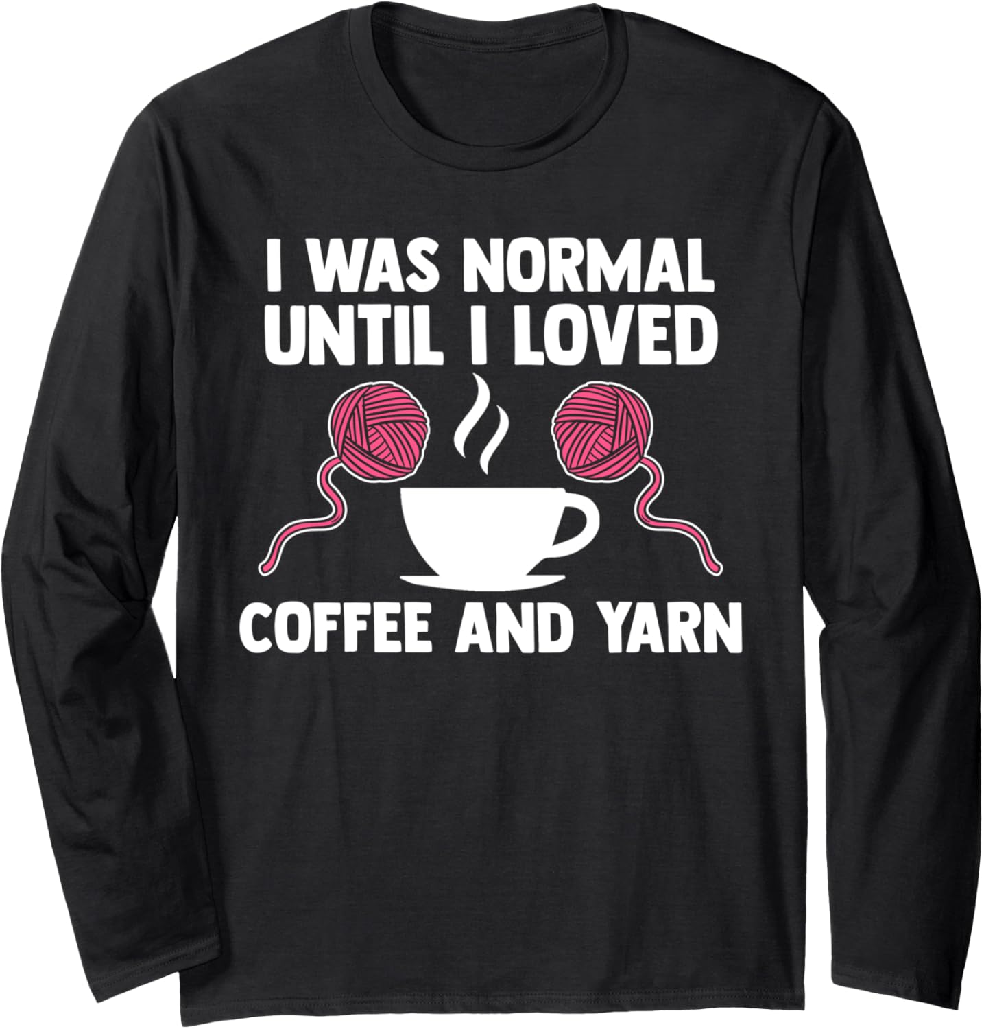 I was normal until I loved coffee and yarn coffee lover Long Sleeve