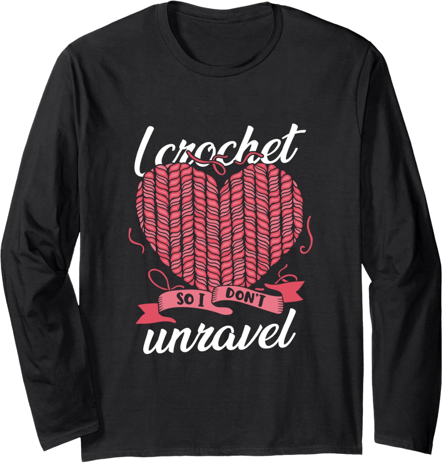 I Crochet So I Don't Unravel Weaving Yarn Long Sleeve