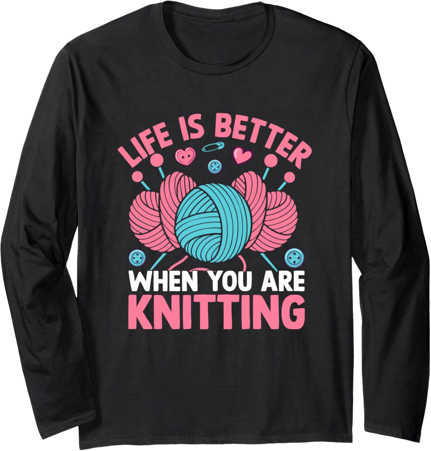 Life Is Better When You Are Knitting Yarn Long Sleeve
