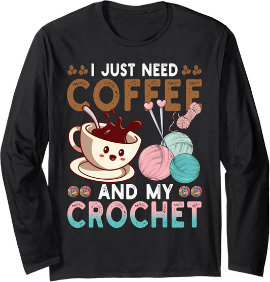 I Just Need Coffee My Crochet Funny Knitting Crocheting Yarn Long Sleeve