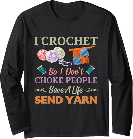I Crochet So I Don\u2019t Choke People Save A Life Send Yarn Long Sleeve