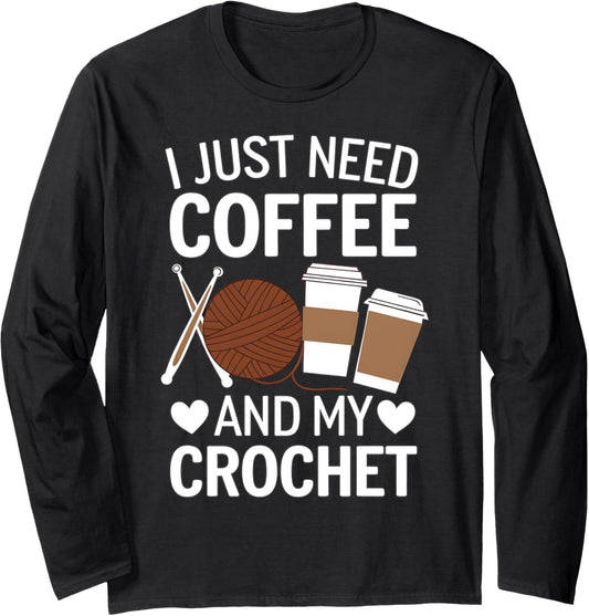 I Just Need Coffee and My Crochet Funny Knitting Yarn Lover Long Sleeve