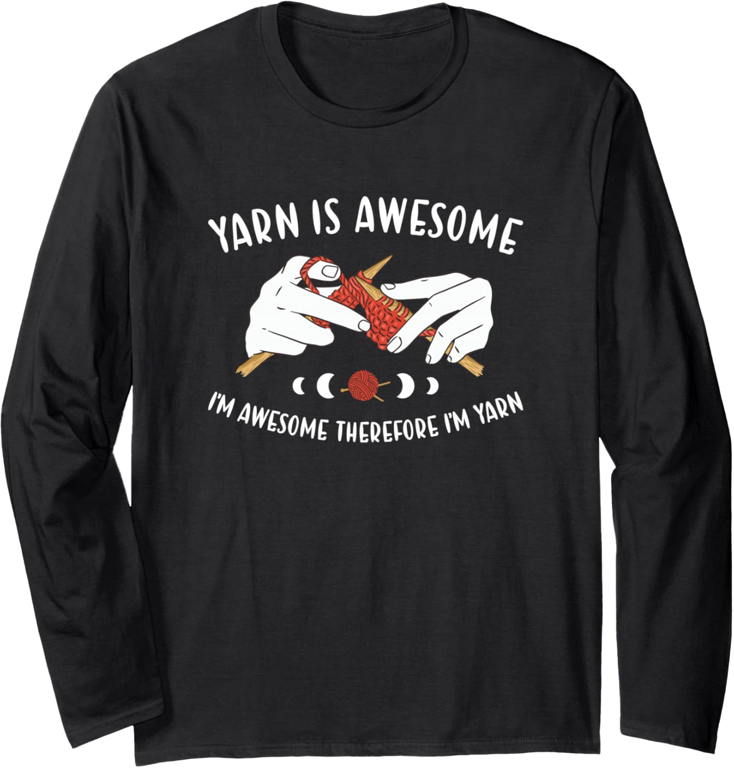 Yarn is Awesome I'm Awesome Therefore I'm Yarn Knitting Long Sleeve