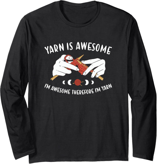 Yarn is Awesome I'm Awesome Therefore I'm Yarn Knitting Long Sleeve