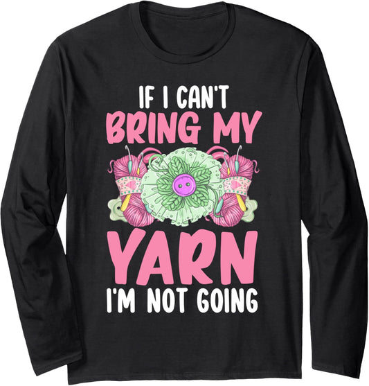 Crocheting Knitting Yarn Lover Can't Bring Yarn Not Going Long Sleeve