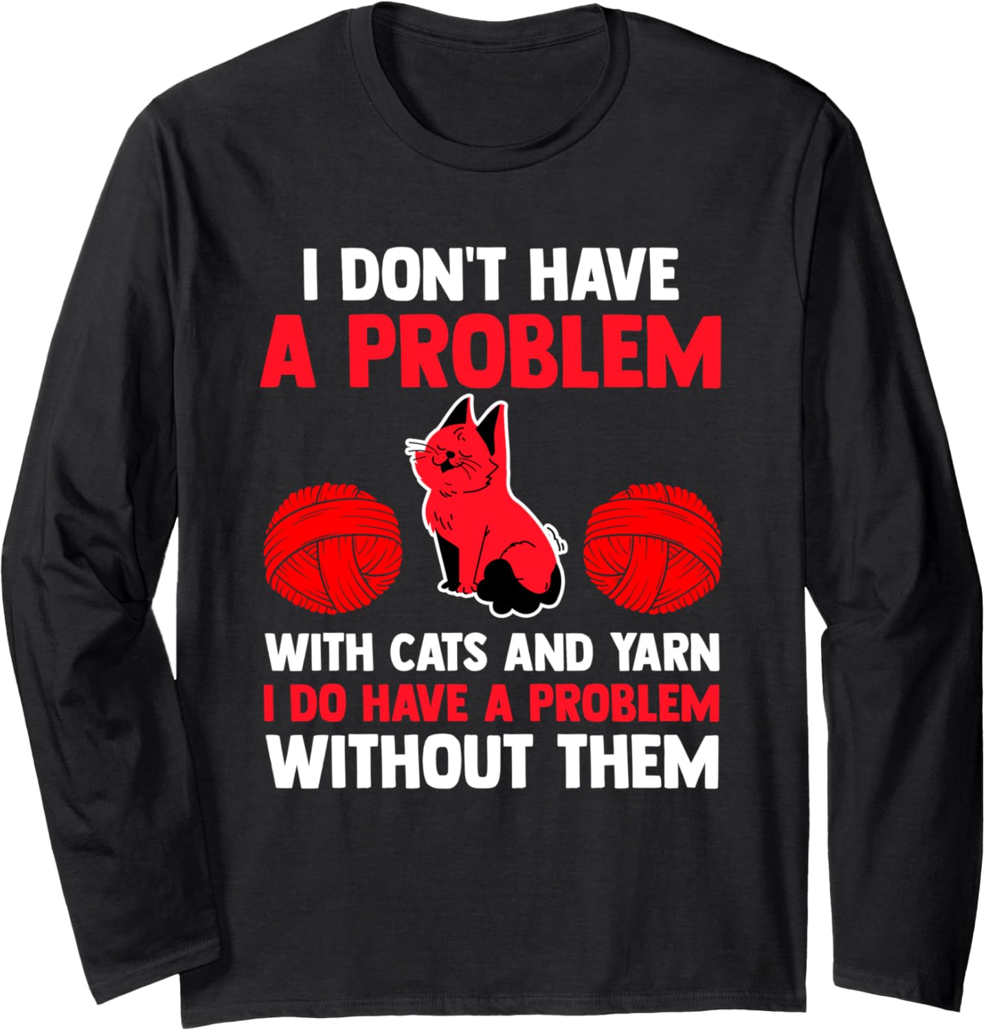 I don't have a problem with cats and yarn cat Long Sleeve