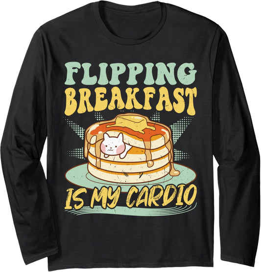 Flipping Breakfast Is My Cardio - Pancake Maker Long Sleeve