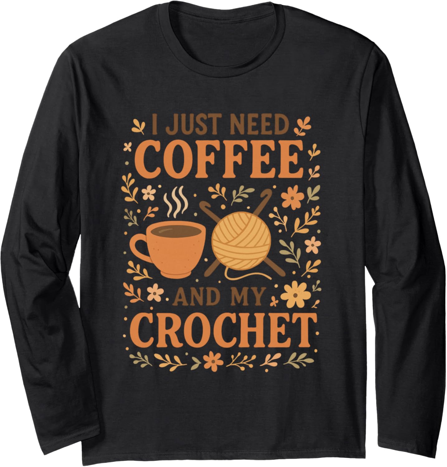 I Just Need Coffee and My Crochet Funny Cute Crocheting Long Sleeve