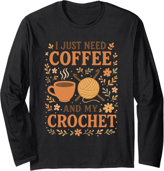 I Just Need Coffee and My Crochet Funny Cute Crocheting Long Sleeve