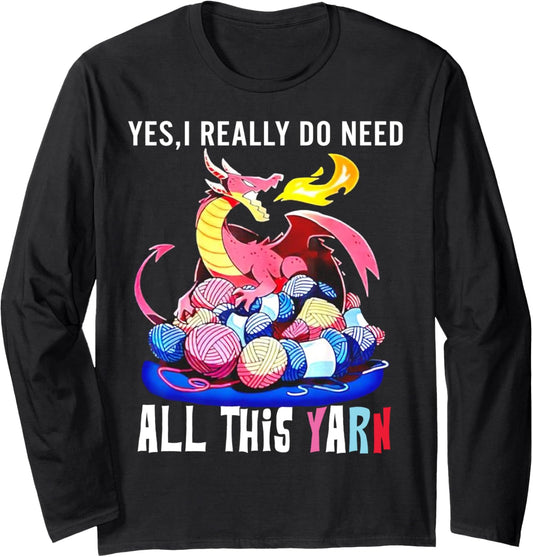 Dragon Yes I Really Do Need All This Yarn Long Sleeve